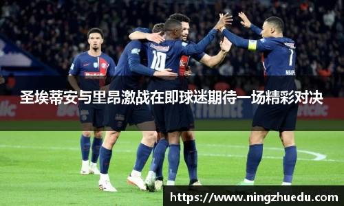 米兰圣埃蒂安与里昂激战在即球迷期待一场精彩对决